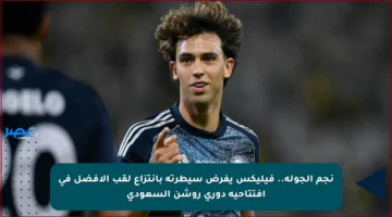 نجم الجولة.. فيليكس يفرض سيطرته بانتزاع لقب الأفضل في افتتاحية دوري روشن السعودي